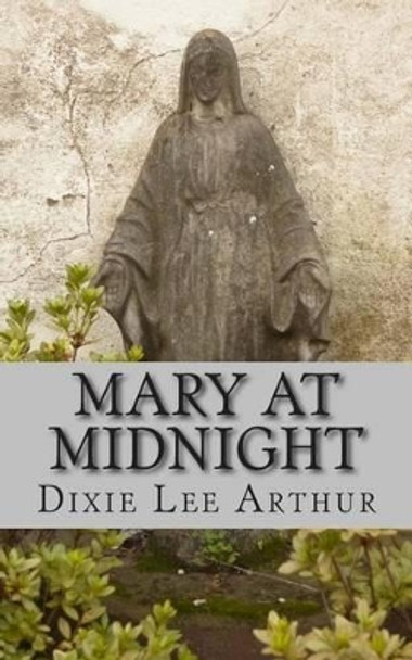 Mary at Midnight: A Play by Dixie Lee Arthur 9781505952766