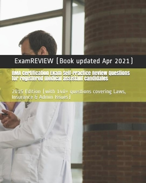 RMA Certification Exam Self-Practice Review Questions for registered medical assistant candidates: 2015 Edition (with 140+ questions covering Laws, Insurance & Admin Issues) by Examreview 9781507508510