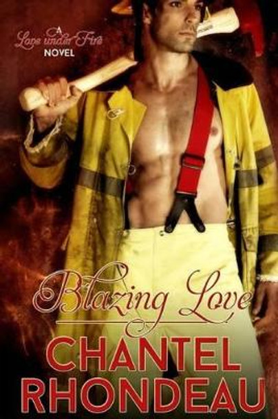 Blazing Love: A Love Under Fire Novel by Chantel Rhondeau 9781507772577