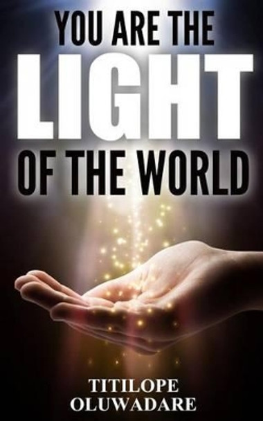 You are The Light of the World by Titilope Oluwadare 9781508779865