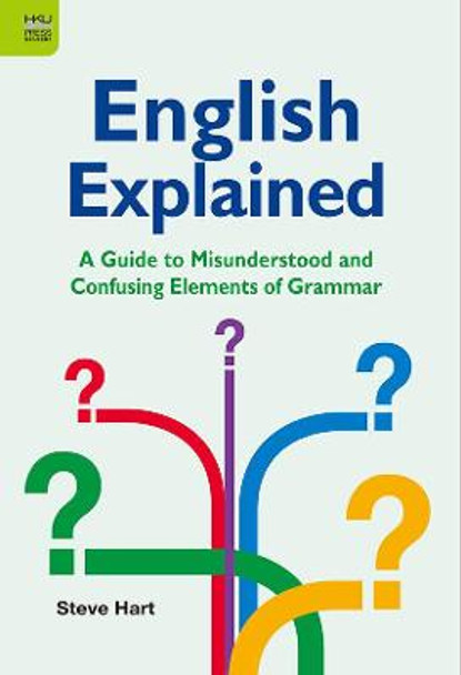 English Explained: A Guide to Misunderstood and Confusing Elements of Grammar by Steve Hart