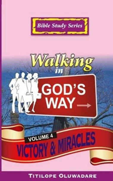 Walking In God's Way: Way of Victory & Miracles by Titilope Oluwadare 9781499544886