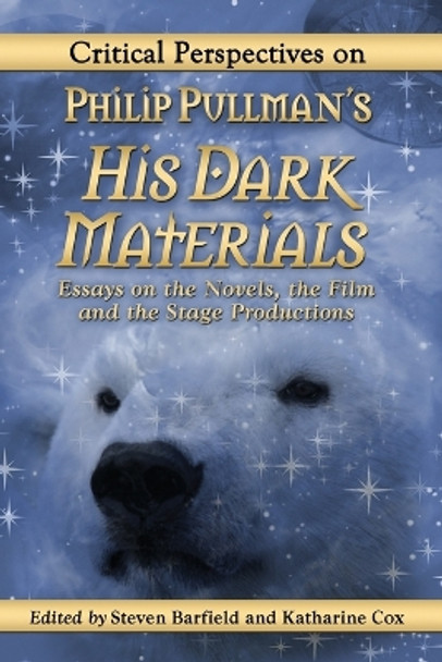 Critical Perspectives on Philip Pullman's His Dark Materials: Essays on the Novels, the Film and the Stage Productions by Steven Barfield 9780786440306