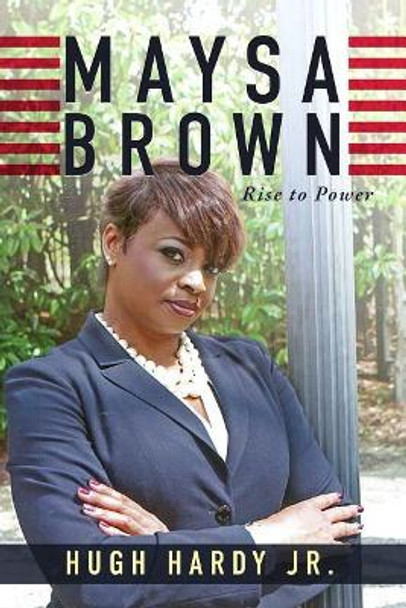 Maysa Brown: Rise to Power by Hugh Hardy Jr 9781949563023