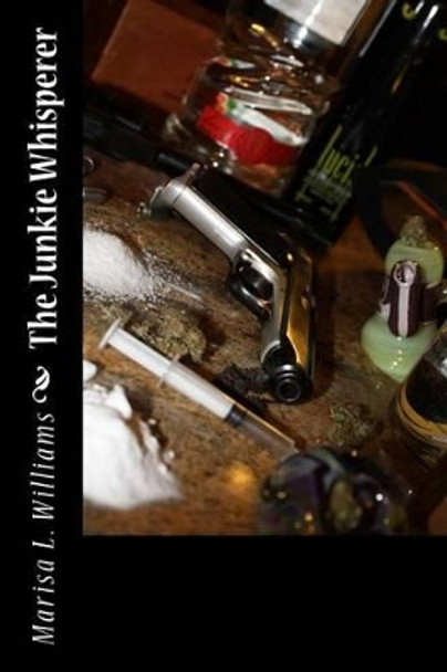 The Junkie Whisperer by Marisa L Williams 9781468132243