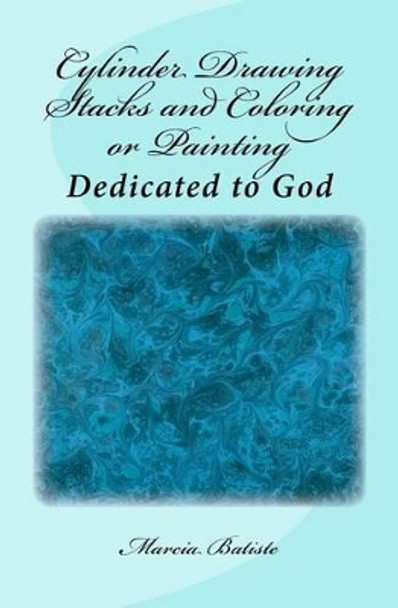 Cylinder Drawing Stacks and Coloring or Painting: Dedicated to God by Marcia Batiste Smith Wilson 9781495363740