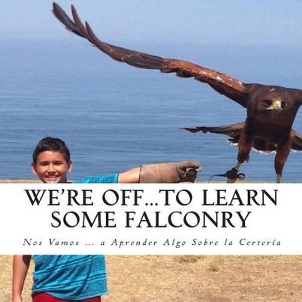 We're Off...to Learn Some Falconry: Nos Vamos...a Aprender Algo Sobre la Certeria by Georgette Baker 9781497369054