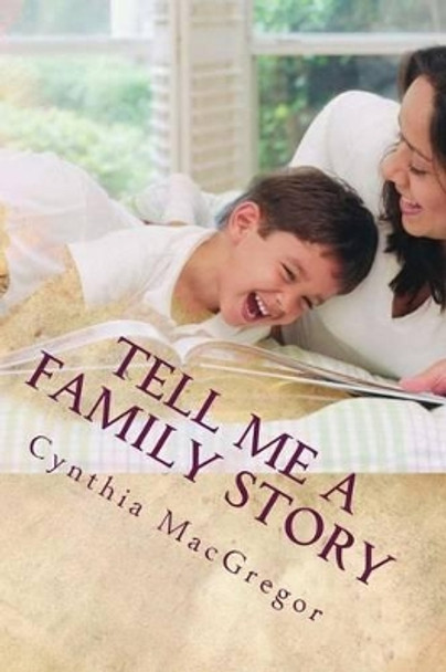 Tell Me a Family Story: Replacing Fairy Tales with Family Tales by Cynthia MacGregor 9781497452022