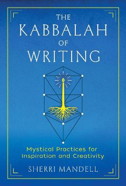 The Kabbalah of Writing: Mystical Practices for Inspiration and Creativity by Sherri Mandell