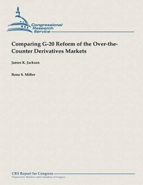 Comparing G-20 Reform of the Over-the-Counter Derivatives Markets by Rena S Miller 9781482762143