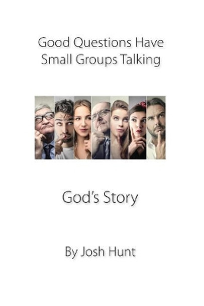 Good Questions Have Small Groups Talking -- God's Story: God's Story by Josh Hunt 9781484851302