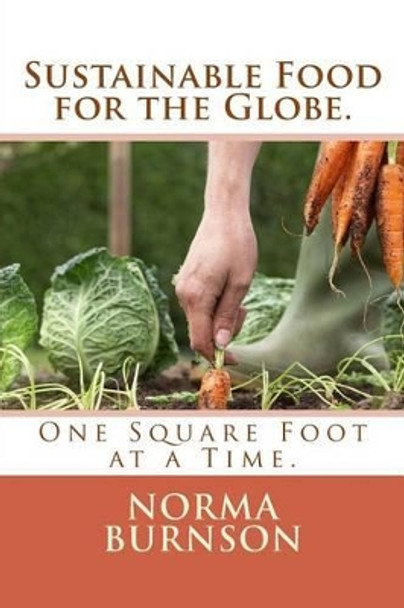 Sustainable Food for the Globe.: One Square Foot at a Time by Norma R Burnson 9781490566931