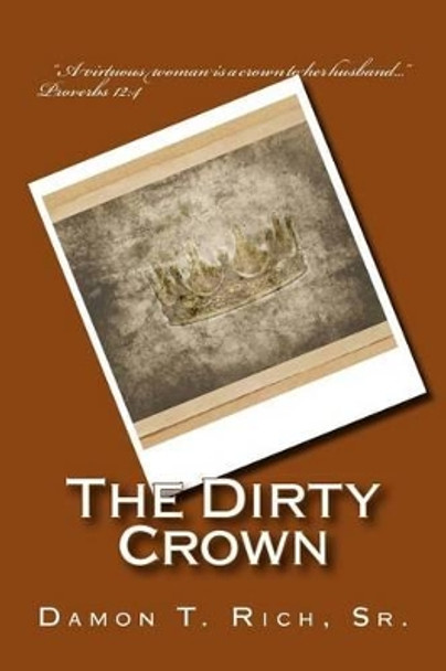 The Dirty Crown by Damon T Rich Sr 9781533404466