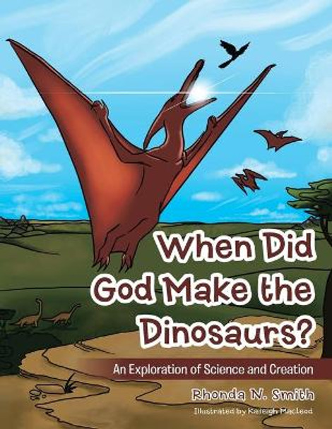 When Did God Make the Dinosaurs?: An Exploration of Science and Creation by Rhonda N Smith 9781973688136