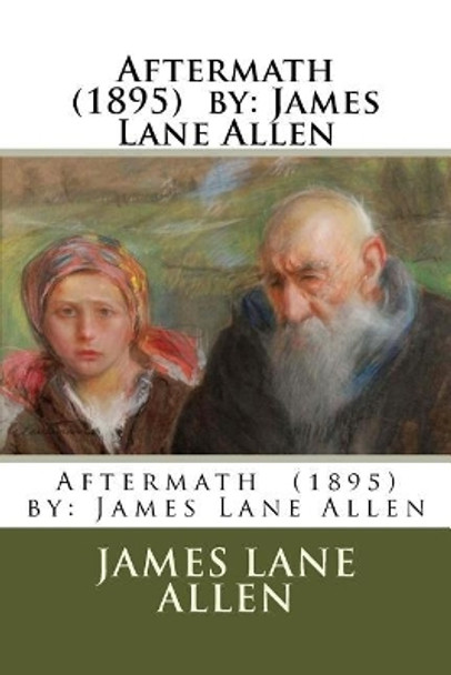 Aftermath (1895) by: James Lane Allen by James Lane Allen 9781976554285