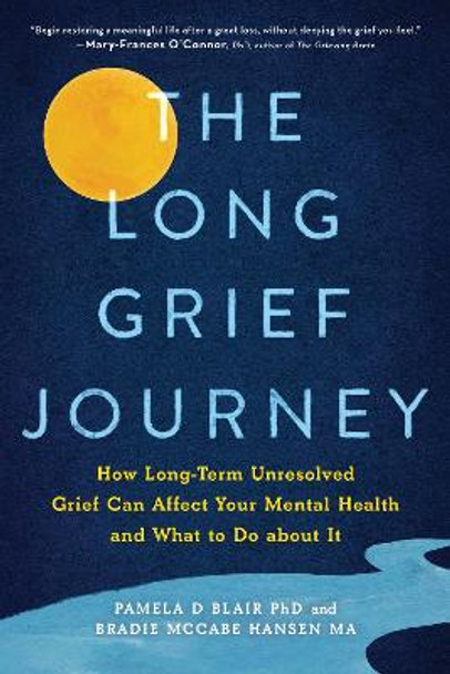 The Long Grief Journey: How Long-Term Unresolved Grief Can Affect Your Mental Health and What to Do About It by Pamela D Blair