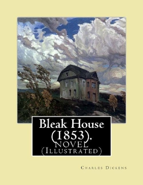 Bleak House (1853). by: Charles Dickens Novel (Illustrated): Charles John Huffam Dickens ( 7 February 1812 - 9 June 1870) Was an English Writer and Social Critic. by Dickens 9781977570376