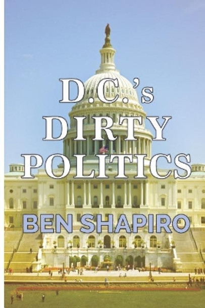 D.C.'s Dirty Politics by Ben Shapiro 9781945630934