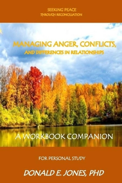 Seeking Peace Through Reconciliation Managing Anger, Conflicts, And Differences In Relationships A Workbook Companion For Personal Study by Donald E Jones 9781946368089