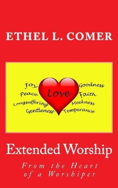 Extended Worship: From the Heart of a Worshiper by Ethel L Comer 9781947558007