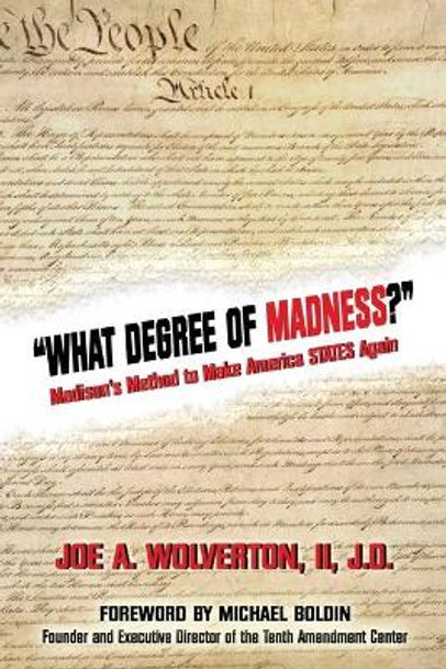 What Degree of Madness?: Madison's Method to Make America STATES Again by Michael Boldin 9781947660304