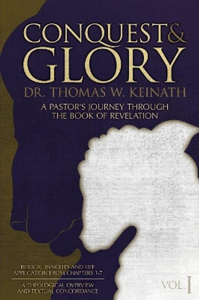 Conquest & Glory: A Pastor's Journey Through the Book of Revelation by Dr Thomas W Keinath 9781946453372