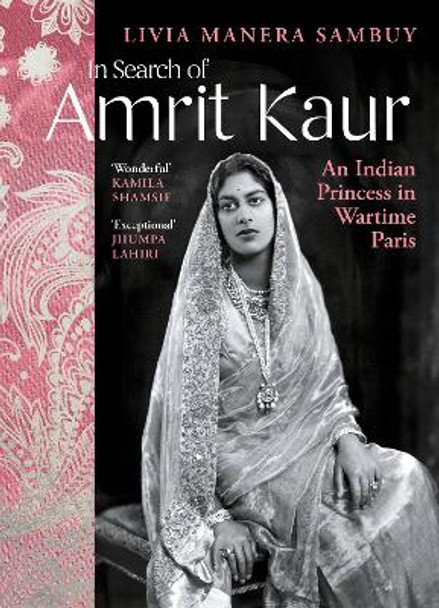 In Search of Amrit Kaur: An Indian Princess in Wartime Paris by Livia Manera Sambuy