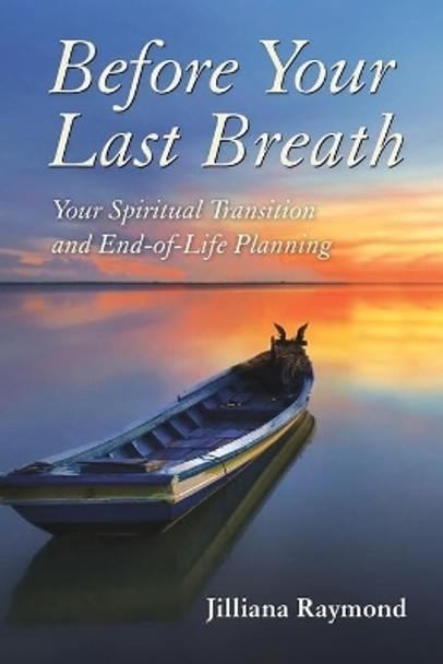 Before Your Last Breath: Your Spiritual Transition and End-of-Life Planning by Jilliana Raymond 9781947937222