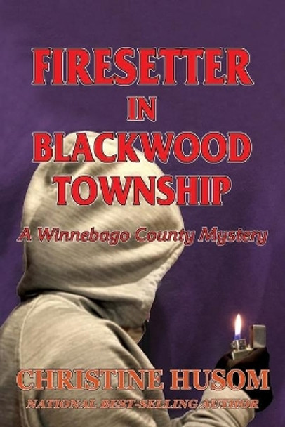 Firesetter In Blackwood Township: A Winnebago County Mystery by Christine a Husom 9781948068000