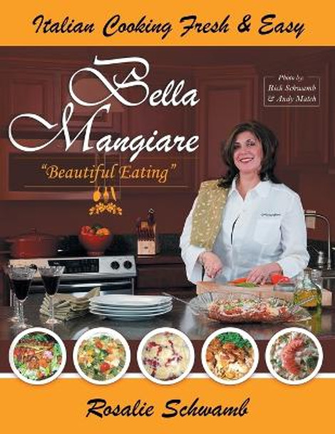 Bella Mangiare - Beautiful Eating by Rosalie Schwamb 9781949981001