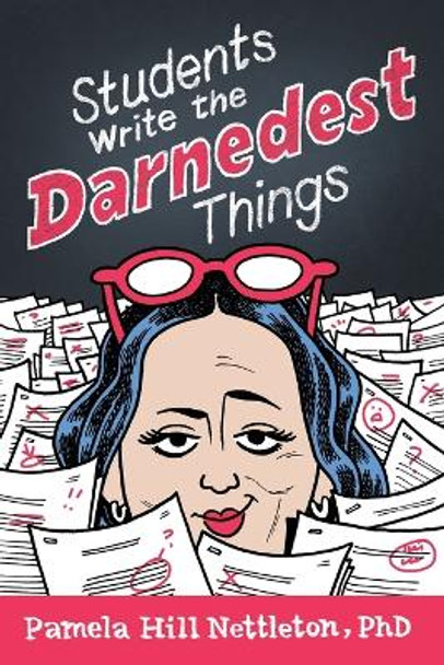 Students Write the Darnedest Things: Gaffes, Goofs, Blunders and Unintended Wisdom from Actual College Papers by Pamela Hill Nettleton 9781950154920