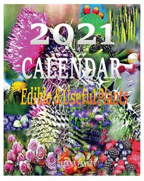 Calendar 2021: Edible & useful Plants by Elena Pankey 9781950311859