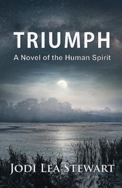 Triumph: A Novel Of The Human Spirit by Jodi Lea Stewart 9781950560295