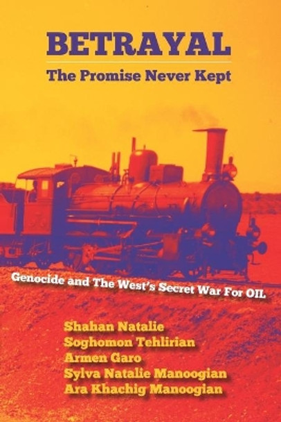 Betrayal: The Promise Never Kept: Genocide and The West's Secret War For OIL! by Soghomon Tehlirian 9781950801022