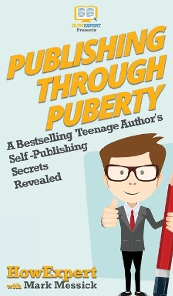 Publishing Through Puberty: A Bestselling Teenage Author's Self Publishing Secrets Revealed by HowExpert 9781950864959