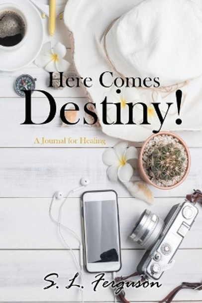 Here Comes Destiny!: A Journal for Healing by S L Ferguson 9781951300036