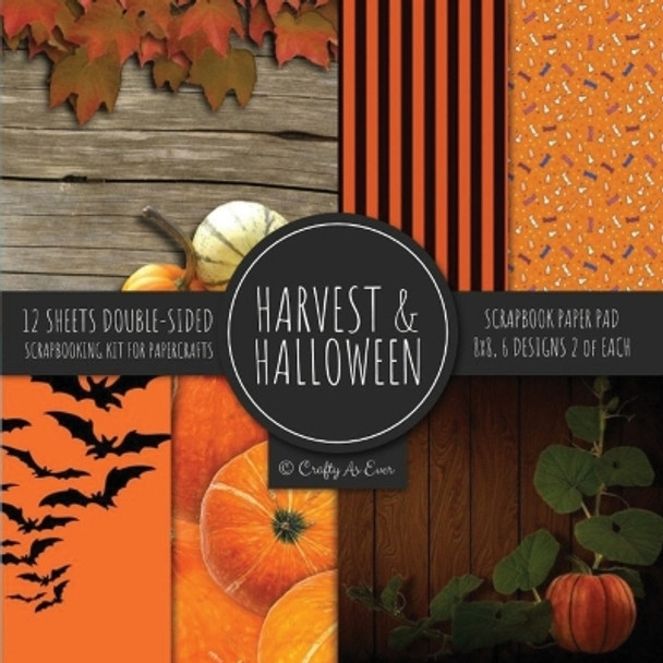 Harvest & Halloween Scrapbook Paper Pad 8x8 Scrapbooking Kit for Papercrafts, Cardmaking, Printmaking, DIY Crafts, Orange Holiday Themed, Designs, Borders, Backgrounds, Patterns by Crafty as Ever 9781951373535