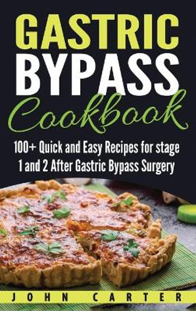 Gastric Bypass Cookbook: 100+ Quick and Easy Recipes for stage 1 and 2 After Gastric Bypass Surgery by John Carter 9781951404383