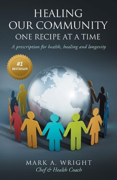 Healing Our Community One recipe at a time: A Prescription For Health Healing and Longevity by Mark A Wright 9781951503130