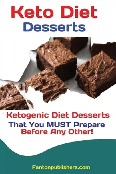 Keto Diet Desserts: Ketogenic Diet Desserts That You MUST Prepare Before Any Other! by Publishers Fanton 9781951737443