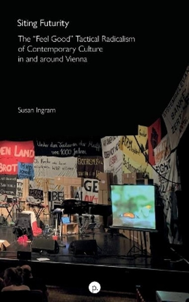 Siting Futurity: The Feel Good Tactical Radicalism of Contemporary Culture in and around Vienna by Susan Ingram 9781953035479