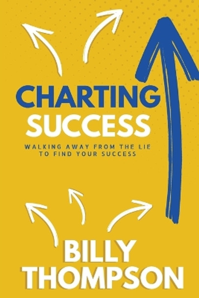 Charting Success: Walking Away from the Lie to Find Your Success by Billy Thompson 9781956257496