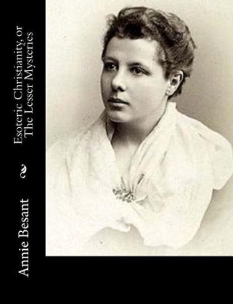 Esoteric Christianity, or the Lesser Mysteries: Or, the Lesser Mysteries by Annie Besant 9781973768302