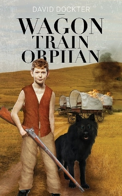 Wagon Train Orphan by David Dockter 9781959165453