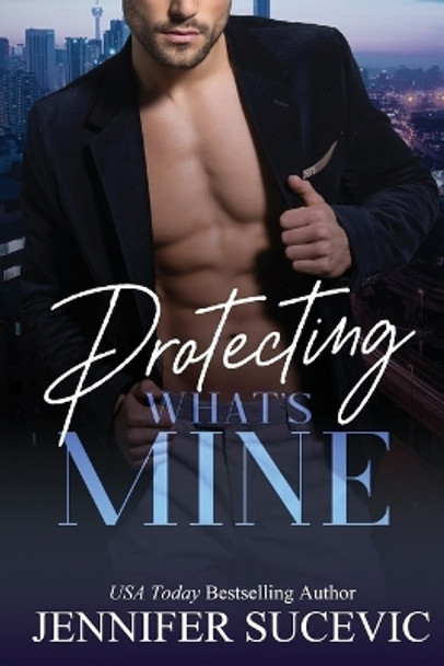 Protecting What's Mine: An Opposites Attract New Adult Romantic Suspense Novel by Jennifer Sucevic 9781959231233