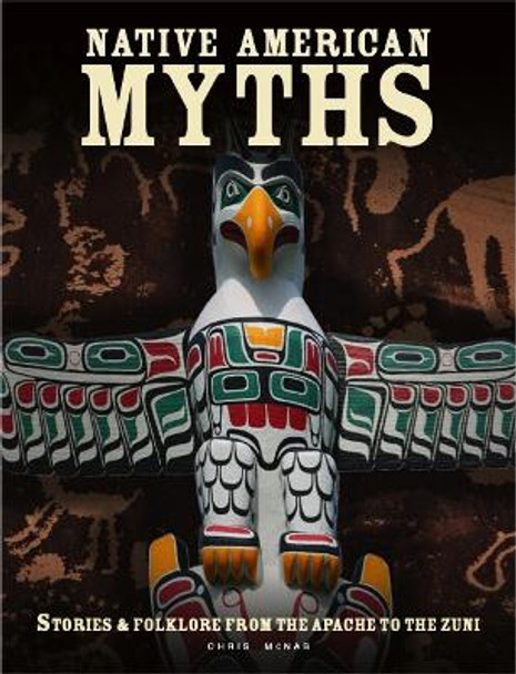 Native American Myths: The Mythology of North America from Apache to Inuit by Chris McNab