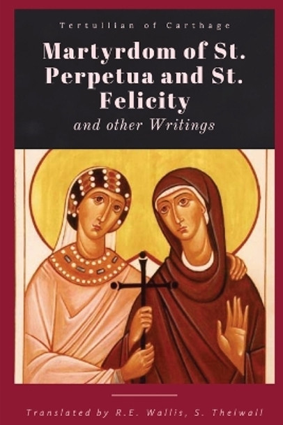 Martyrdom of St. Perpetua and Felicity by Tertullian of Carthage 9781960069573