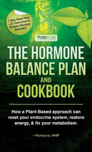 Hormone Balance Plan and Cookbook; How a Plant-Based approach can reset your endocrine system, restore energy, and fix your metabolism by Pureture Hhp 9781970182002