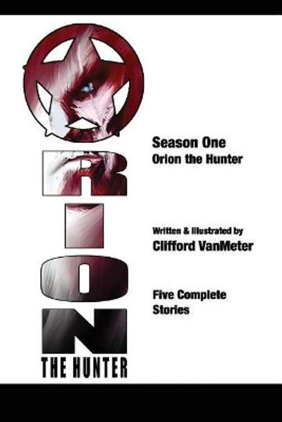 Orion the Hunter: The Spiral Arm Stories Season One by Clifford E Vanmeter 9781973803492