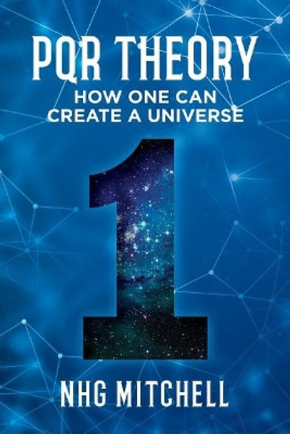 PQR Theory: How One Can Create a Universe by N H G Mitchell 9781974134588